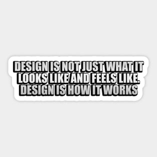 Design is not just what it looks like and feels like. Design is how it works Sticker